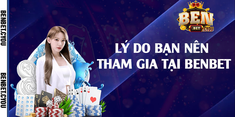 Lý do bạn nên tham gia tại Benbet