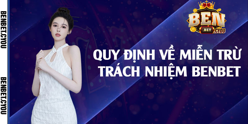 Quy định về miễn trừ trách nhiệm Benbet